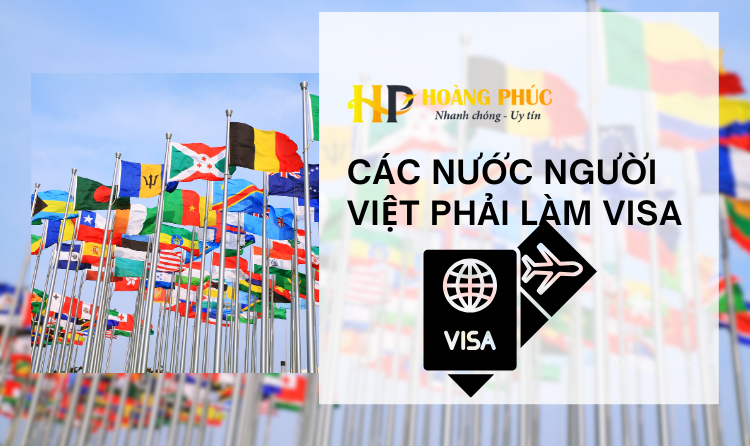 Danh Sách Các Nước Người Việt Phải Làm Visa | Cập Nhật Mới Nhất